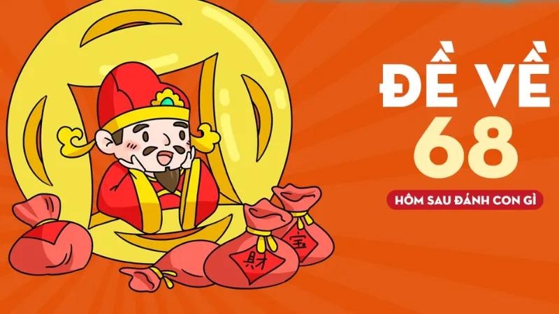Đề Về 68 Hôm Sau Đánh Con Gì? Phân Tích, Bắt Số Chuẩn Xác