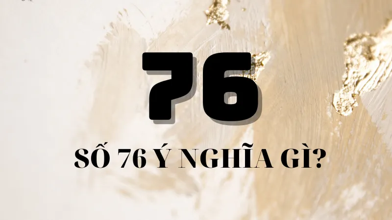 Giải mã quy luật sau khi 76 về: chạm, tổng và bóng