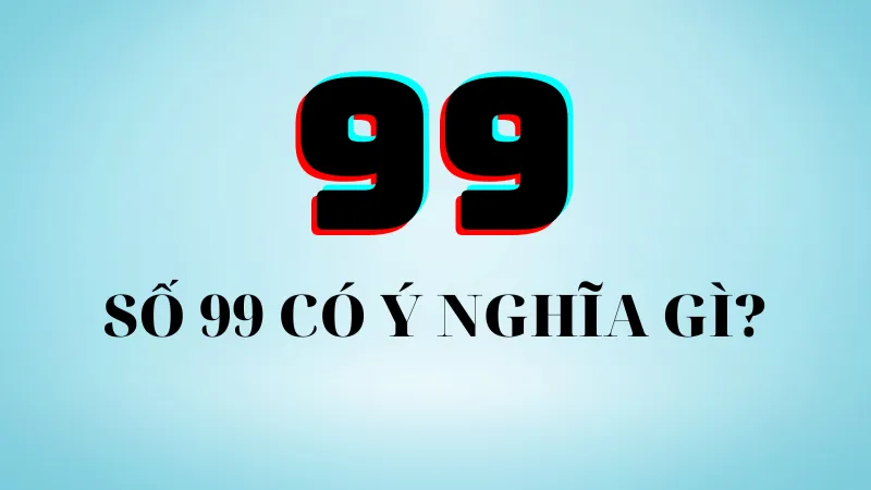 Ý nghĩa bộ số 99 và hướng luận xác suất ngày tiếp theo